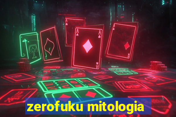 zerofuku mitologia